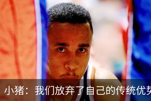 小猪：我们放弃了自己的传统优势 残酷的是德国队只有二流水平